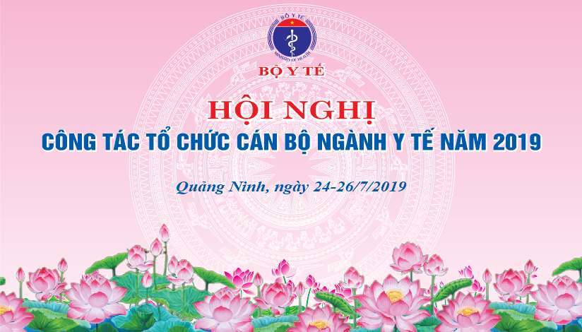 Tài liệu Hội nghị Công tác tổ chức cán bộ Ngành Y tế 2019, Hạ Long 24-26/7/2019